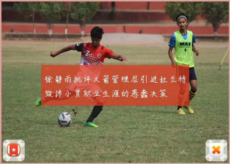徐静雨批评火箭管理层引进杜兰特毁掉小贾职业生涯的愚蠢决策