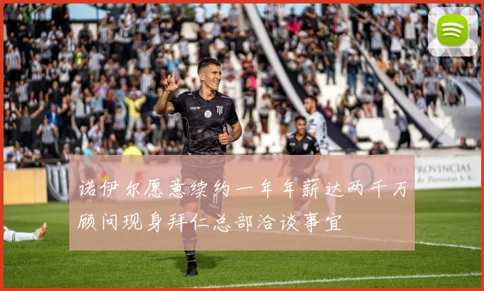 诺伊尔愿意续约一年年薪达两千万顾问现身拜仁总部洽谈事宜