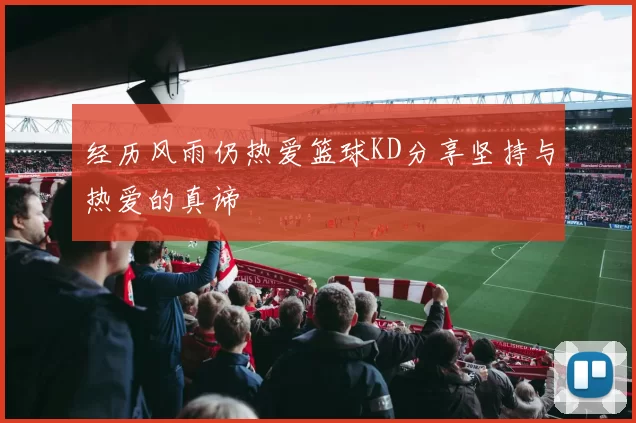 经历风雨仍热爱篮球KD分享坚持与热爱的真谛